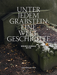 Unter jedem Grabstein eine Weltgeschichte – Berliner Grabmale retten (Buchtitel)